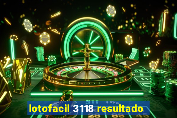 lotofacil 3118 resultado